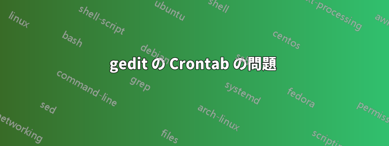 gedit の Crontab の問題