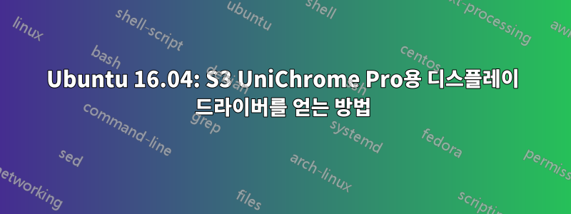 Ubuntu 16.04: S3 UniChrome Pro용 디스플레이 드라이버를 얻는 방법