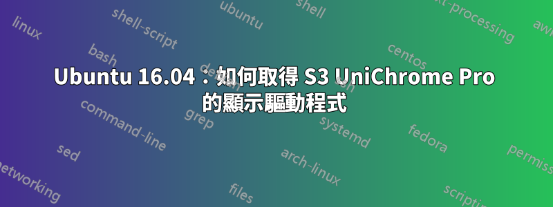 Ubuntu 16.04：如何取得 S3 UniChrome Pro 的顯示驅動程式