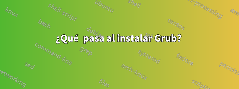 ¿Qué pasa al instalar Grub?