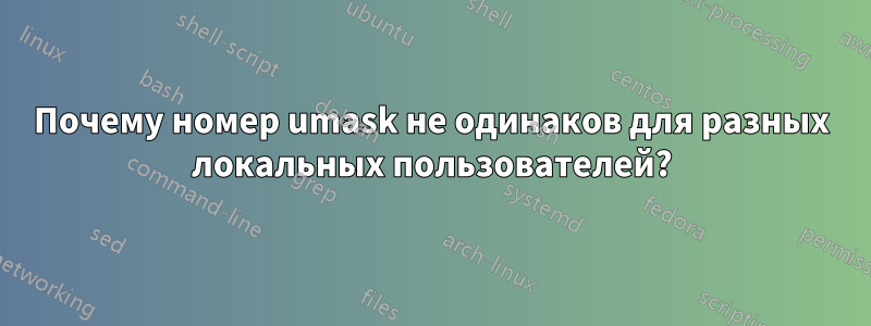 Почему номер umask не одинаков для разных локальных пользователей?