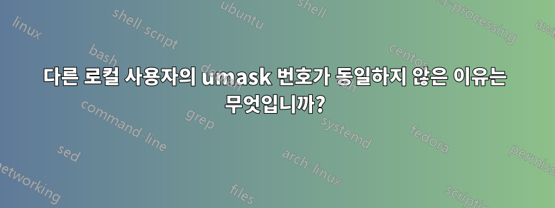 다른 로컬 사용자의 umask 번호가 동일하지 않은 이유는 무엇입니까?