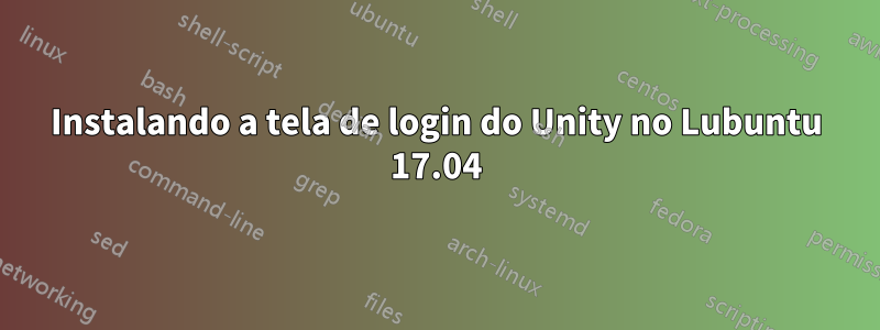 Instalando a tela de login do Unity no Lubuntu 17.04