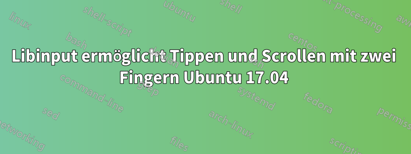 Libinput ermöglicht Tippen und Scrollen mit zwei Fingern Ubuntu 17.04