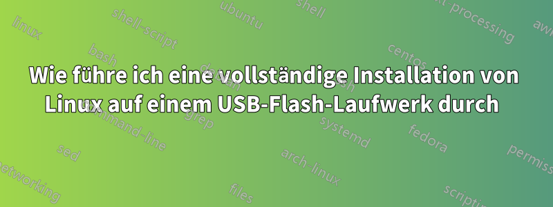 Wie führe ich eine vollständige Installation von Linux auf einem USB-Flash-Laufwerk durch 