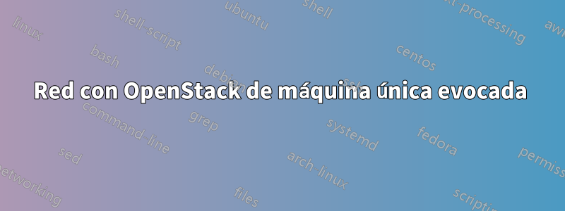 Red con OpenStack de máquina única evocada