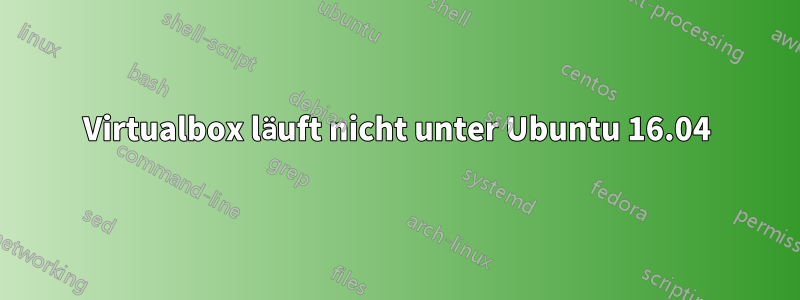 Virtualbox läuft nicht unter Ubuntu 16.04