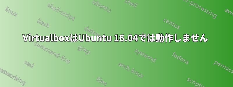 VirtualboxはUbuntu 16.04では動作しません