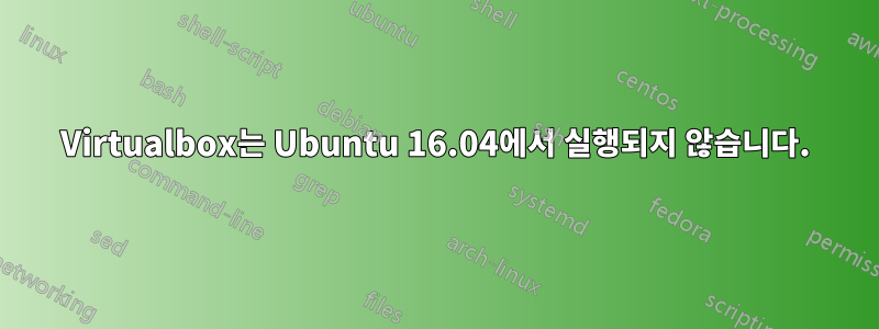 Virtualbox는 Ubuntu 16.04에서 실행되지 않습니다.