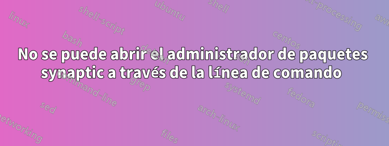 No se puede abrir el administrador de paquetes synaptic a través de la línea de comando 