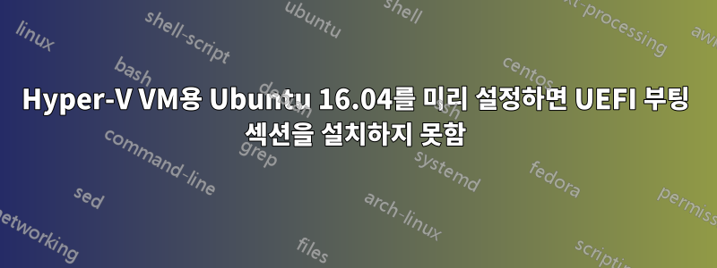 Hyper-V VM용 Ubuntu 16.04를 미리 설정하면 UEFI 부팅 섹션을 설치하지 못함