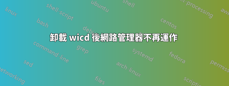 卸載 wicd 後網路管理器不再運作