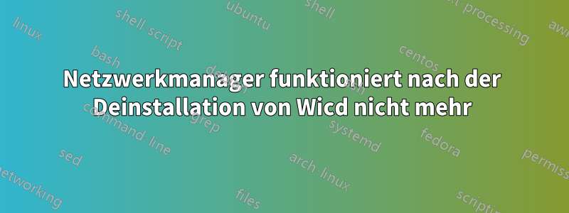 Netzwerkmanager funktioniert nach der Deinstallation von Wicd nicht mehr