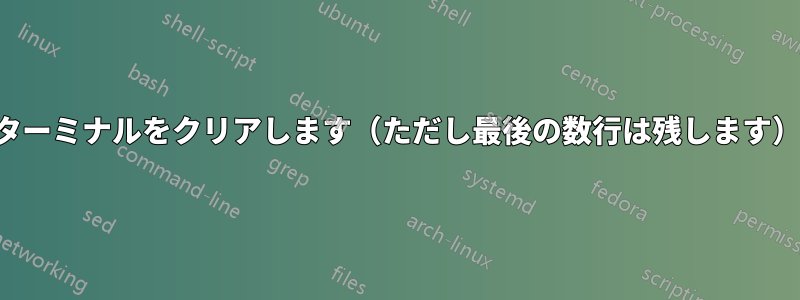 ターミナルをクリアします（ただし最後の数行は残します）