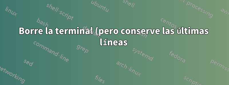 Borre la terminal (pero conserve las últimas líneas)