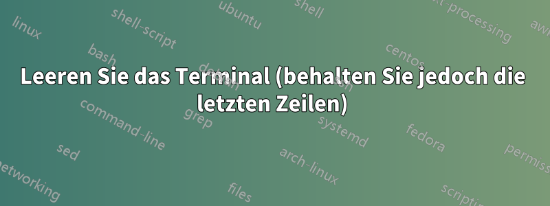 Leeren Sie das Terminal (behalten Sie jedoch die letzten Zeilen)