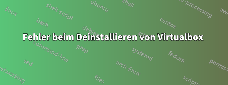 Fehler beim Deinstallieren von Virtualbox