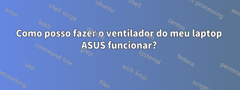 Como posso fazer o ventilador do meu laptop ASUS funcionar?