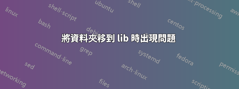 將資料夾移到 lib 時出現問題