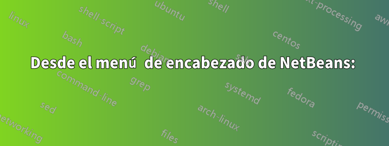 Desde el menú de encabezado de NetBeans: