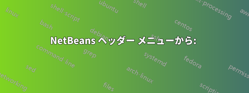 NetBeans ヘッダー メニューから: