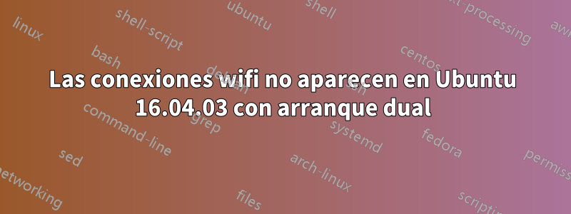 Las conexiones wifi no aparecen en Ubuntu 16.04.03 con arranque dual