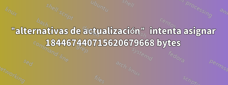 "alternativas de actualización" intenta asignar 184467440715620679668 bytes