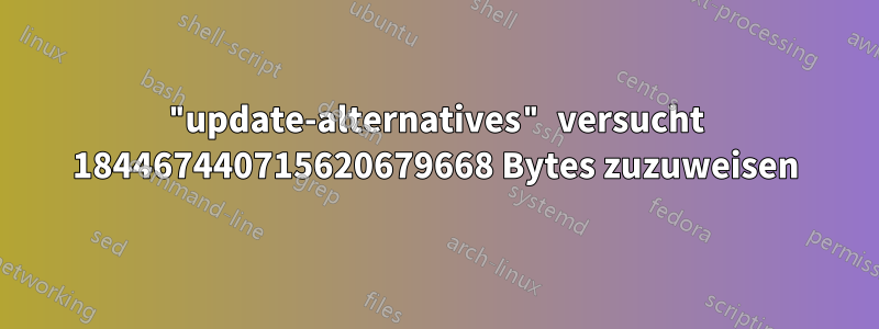 "update-alternatives" versucht 184467440715620679668 Bytes zuzuweisen