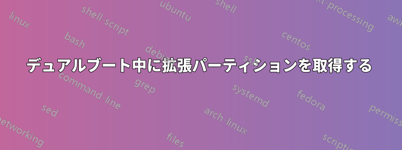 デュアルブート中に拡張パーティションを取得する