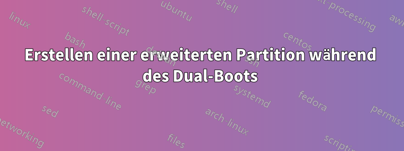 Erstellen einer erweiterten Partition während des Dual-Boots