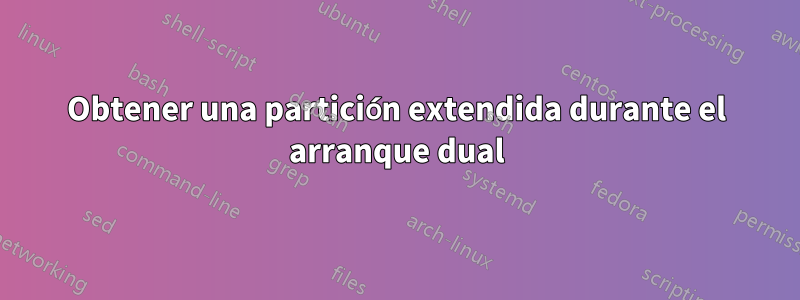 Obtener una partición extendida durante el arranque dual