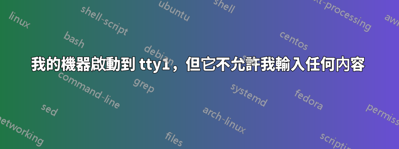 我的機器啟動到 tty1，但它不允許我輸入任何內容