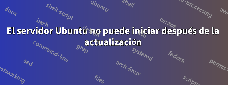 El servidor Ubuntu no puede iniciar después de la actualización