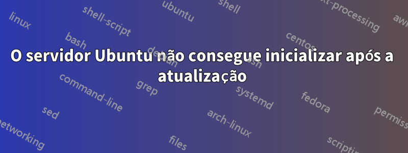 O servidor Ubuntu não consegue inicializar após a atualização