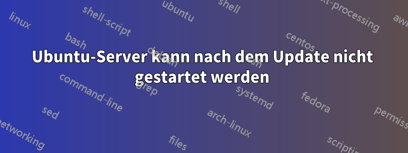 Ubuntu-Server kann nach dem Update nicht gestartet werden