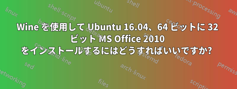 Wine を使用して Ubuntu 16.04、64 ビットに 32 ビット MS Office 2010 をインストールするにはどうすればいいですか? 