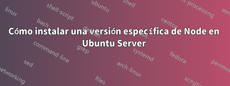 Cómo instalar una versión específica de Node en Ubuntu Server