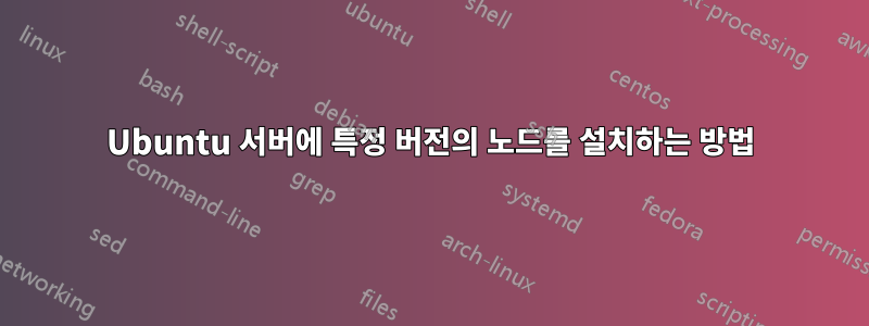 Ubuntu 서버에 특정 버전의 노드를 설치하는 방법