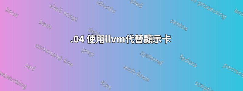 16.04 使用llvm代替顯示卡