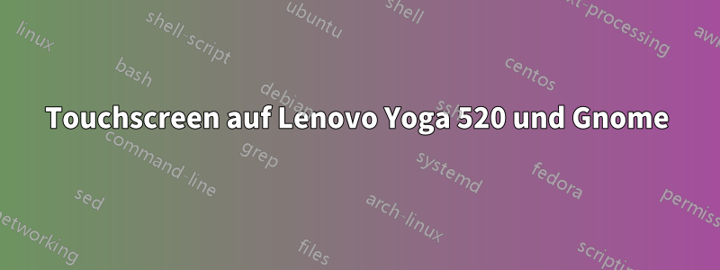 Touchscreen auf Lenovo Yoga 520 und Gnome