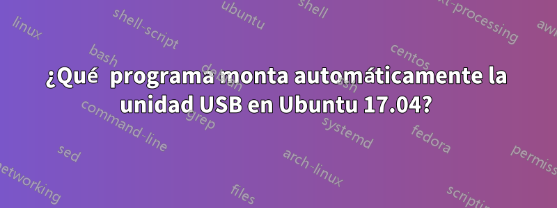 ¿Qué programa monta automáticamente la unidad USB en Ubuntu 17.04?