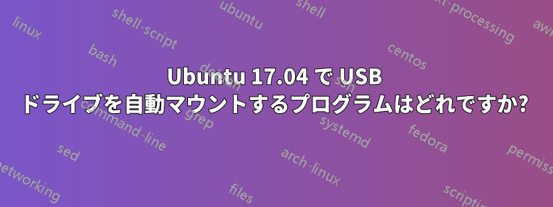 Ubuntu 17.04 で USB ドライブを自動マウントするプログラムはどれですか?