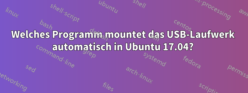 Welches Programm mountet das USB-Laufwerk automatisch in Ubuntu 17.04?