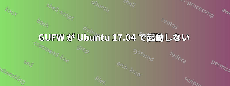 GUFW が Ubuntu 17.04 で起動しない