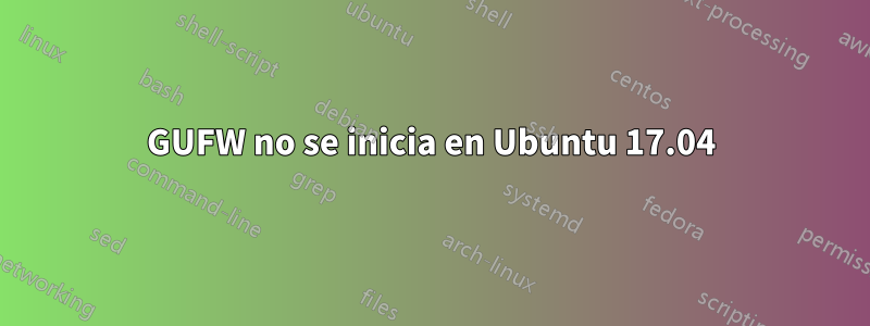 GUFW no se inicia en Ubuntu 17.04