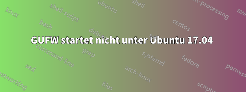 GUFW startet nicht unter Ubuntu 17.04