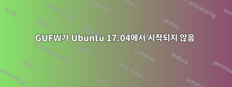 GUFW가 Ubuntu 17.04에서 시작되지 않음