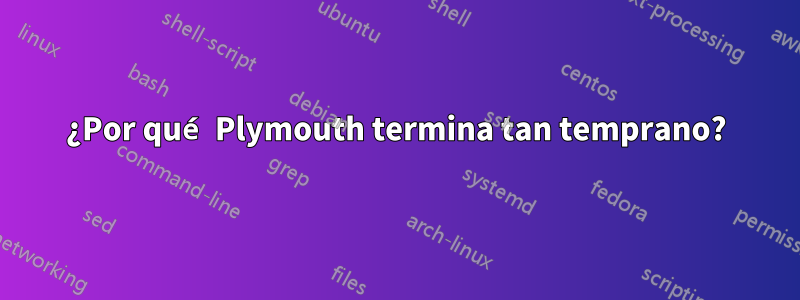 ¿Por qué Plymouth termina tan temprano?