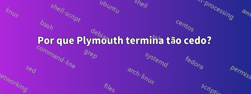 Por que Plymouth termina tão cedo?