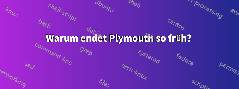 Warum endet Plymouth so früh?